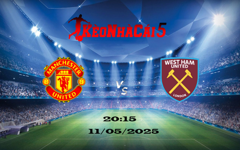 Soi Kèo Nhà Cái Man Utd vs West Ham 11/05/2025 - Ngoại Hạng Anh